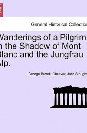 Wanderings of a Pilgrim in the Shadow of Mont Blanc and the Jungfrau Alp.
