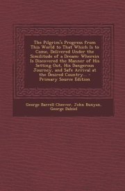 The Pilgrim's Progress from This World to That Which Is to Come, Delivered Under the Similitude of a Dream Wherein Is Discovered the Manner of His Se