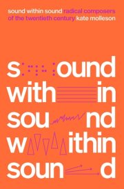 Sound Within Sound Radical Composers of the Twentieth Century