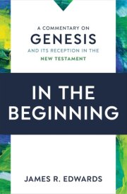 In the Beginning A Commentary on Genesis and Its Reception in the New Testament