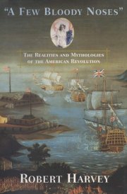 A Few Bloody Noses: The Realities and Mythologies of the American Revolution