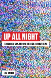 Up All Night Ted Turner, CNN, and the Birth of 24-Hour News