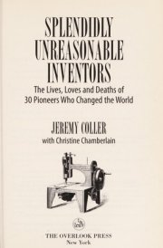 Splendidly Unreasonable Inventors: The Lives, Loves, and Deaths of 30 Pioneers Who Changed the World