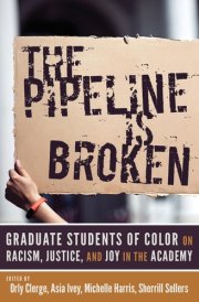 The Pipeline Is Broken: Graduate Students of Color on Racism, Justice, and Joy in the Academy