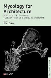 Mycology for Architecture Methods and Applications of Mycelium Materials in the Built Environment
