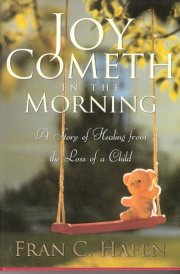 Joy Cometh in the Morning A Story of Healing from the Loss of a Child