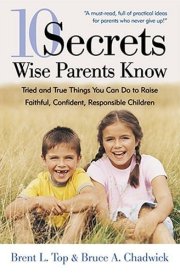 10 Secrets Wise Parents Know Tried and True Things You Can Do to Raise Faithful, Confident, Responsible Children