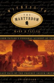 Witness to the Martyrdom John Taylor's Personal Account of the Last Days of the Prophet Joseph Smith