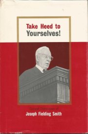 TAKE HEED TO YOURSELVES - Gospel Discourses of Joseph Fielding Smith