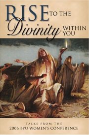 Rise to the Divinity Within You Talks from the 2006 BYU Women's Conference