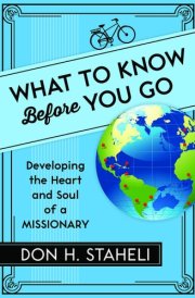 What to Know Before You Go Developing the Heart and Soul of a Missionary