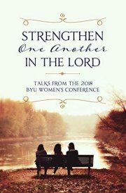 Strengthen One Another in the Lord: Talks from the 2018 BYU Women's Conference