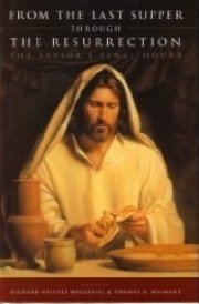 From the Last Supper Through the Resurrection The Savior's Final Hours
