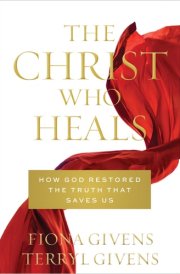 The Christ who Heals How God Restored the Truth that Saves Us