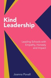 Kind Leadership - Leading Schools with Empathy,honesty and Impact
