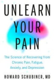Unlearn Your Pain The Science of Recovering from Chronic Pain, Fatigue, Anxiety, and Depression