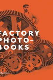 Factory Photobooks The Self-representation of the Factory in Photographic Publications 1890-1987