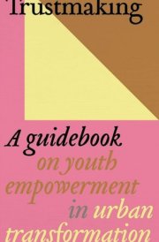 Trustmaking - A Guidebook on Youth Empowerment in Urban Transformation