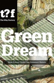 Green Dream How Future Cities Can Outsmart Nature