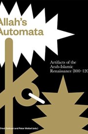 Allah's Automata Artifacts of the Arab-Islamic Renaissance (800-1200)