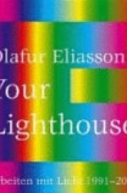 Olafur Eliasson Your Lighthouse : Works with Light 1991-2004