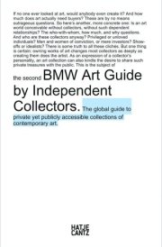 BMW Art Guide by Independent Collectors The Global Guide to Private Yet Publicly Accessible Collections of Contemporary Art