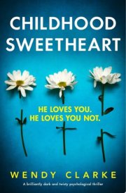 Childhood Sweetheart A brilliantly dark and twisty psychological thriller