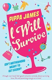 I Will Survive A Laugh Out Loud Comedy about Surviving Love, Life and Parenting One Gin at a Time!