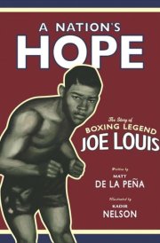 A Nation's Hope: the Story of Boxing Legend Joe Louis The Story of Boxing Legend Joe Louis