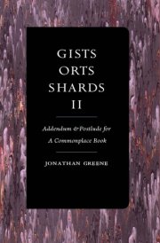 Gists, Orts, Shards II Addendum & Postludes for a Commonplace Book