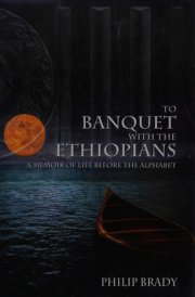 To Banquet with the Ethiopians A Memoir of Life Before the Alphabet