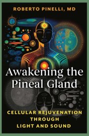 Awakening the Pineal Gland Cellular Rejuvenation through Light and Sound