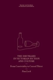 The Drunkard in Victorian Fiction and Culture - From Conviviality to Cursed Thirst