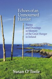 Echoes of an Unmourned Hamlet Poems and Drawings in Memory of the Great Hunger in Ireland