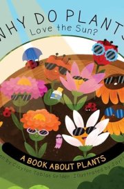Why Do Plants Love the Sun? A Book about Plants