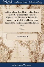 A General and True History of the Lives and Actions of the Most Famous Highwaymen, Murderers, Pirates, &c. Interspers'd With Several Remarkable Trials of the Most Notorious Malefactors of 2; Volume 1