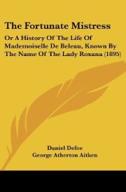 The Fortunate Mistress Or A History Of The Life Of Mademoiselle De Beleau, Known By The Name Of The Lady Roxana (1895)
