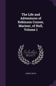 The Life and Adventures of Robinson Crusoe, Mariner, of Hull, Volume 1