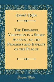 The Dreadful Visitation in a Short Account of the Progress and Effects of the Plague (Classic Reprint)