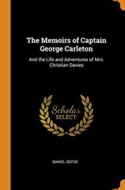 The Memoirs of Captain George Carleton And the Life and Adventures of Mrs. Christian Davies