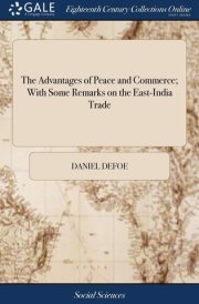 The Advantages of Peace and Commerce; With Some Remarks on the East-India Trade
