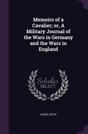 Memoirs of a Cavalier; Or, a Military Journal of the Wars in Germany and the Wars in England