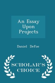 An Essay Upon Projects - Scholar's Choice Edition