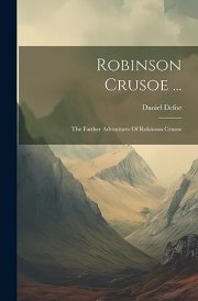 Robinson Crusoe ... The Farther Adventures Of Robinson Crusoe