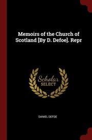 Memoirs of the Church of Scotland [by D. Defoe]. Repr