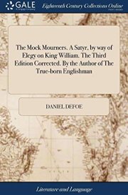 The Mock Mourners. a Satyr, by Way of Elegy on King William. the Third Edition Corrected. by the Author of the True-Born Englishman