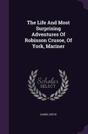 The Life and Most Surprising Adventures of Robinson Crusoe, of York, Mariner