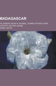 Madagascar; Or, Robert Drury's Journal, During Fifteen Years Captivity on That Island ...