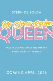 No Stress Recipe Queen: Take the chaos out of the kitchen every night of the week, from the MasterChef favourite and bestselling author of Air Fryer Queen and Easy Dinner Queen