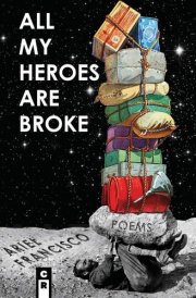 All My Heroes are Broke Poems